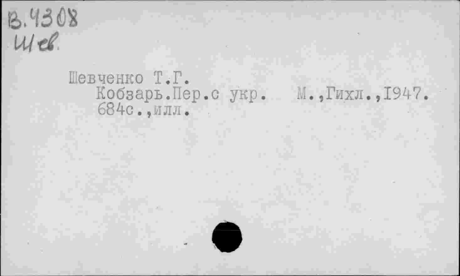 ﻿Шевченко Т.Г.
Кобзарь.Пер.с укр.
684с.,илл.
М.,Гихл.,1947.